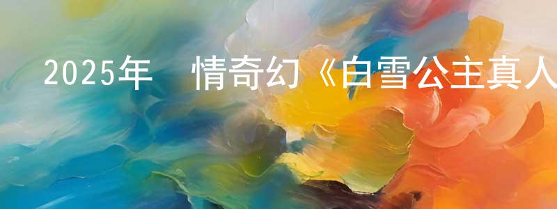 白艷芬的網絡影視資源,2025年劇情奇幻《白雪公主真人版》BD中英雙字迅雷下載_深夜電影
